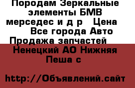 Породам Зеркальные элементы БМВ мерседес и д.р › Цена ­ 500 - Все города Авто » Продажа запчастей   . Ненецкий АО,Нижняя Пеша с.